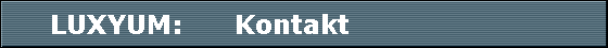 LUXYUM:      Kontakt                        