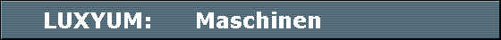 LUXYUM:      Maschinen                   