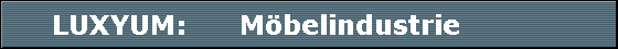 LUXYUM:      Mbelindustrie            